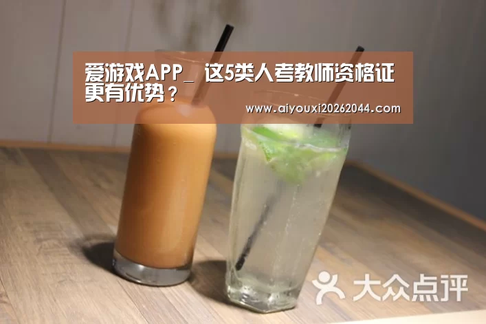 爱游戏APP_
这5类人考教师资格证更有优势?(图2) 爱游戏平台