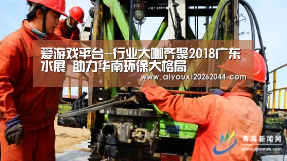 爱游戏平台-行业大咖齐聚2018广东水展 助力华南环保大格局(图3) 爱游戏电竞